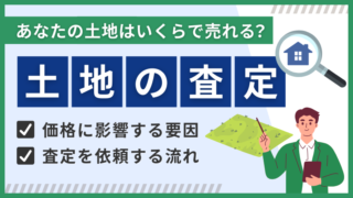 土地の査定に影響する要因と依頼する流れを徹底解説！ 